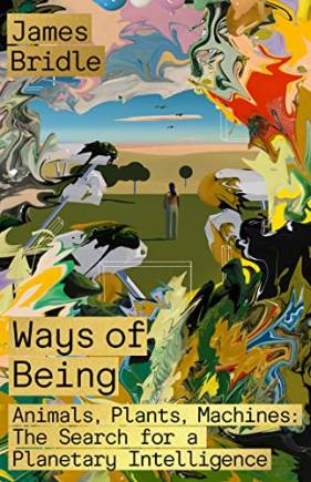 Ways of eing: Animals, Plants, Machines: The Search for a Planetary Intelligence