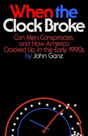 When the Clock roke: Con Men, Conspiracists, and How America Cracked Up in the Early 1990s