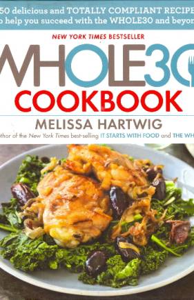 The Whole30 Cookbook: 150 Delicious and Totally Compliant Recipes to Help You Succeed with the Whole30 and Beyond