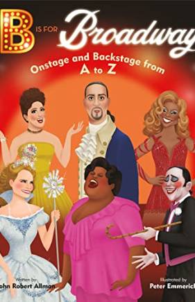 B is for Broadway: Onstage and Backstage From A to Z