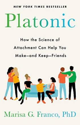 Platonic: How the Science of Attachment Can Help You Make—and Keep—Friends