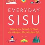 Everyday Sisu: Tapping into Finnish Fortitude for a Happier, More Resilient Life
