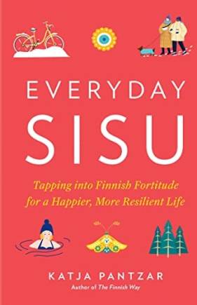Everyday Sisu: Tapping into Finnish Fortitude for a Happier, More Resilient Life