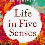 Life in Five Senses: How Exploring the Senses Got Me Out of My Head and Into the World