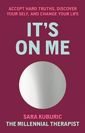 It's On Me: Accept Hard Truths, Discover Your Self, and Change Your Life