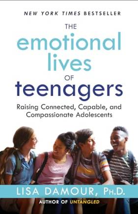 The Emotional Lives of Teenagers: Raising Connected, Capale, and Compassionate Adolescents