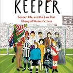 The Keeper: Soccer, Me, and the Law That Changed Women's Lives
