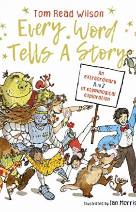 Every Word Tells a Story: An Extraordinary A to Z of Etymological Exploration