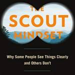 The Scout Mindset: Why Some People See Things Clearly and Others Don't