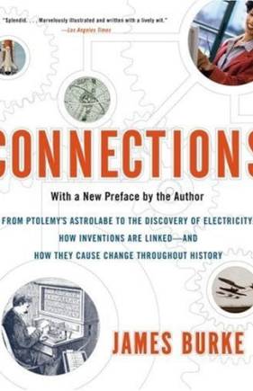 Connections: From Ptolemy's Astrolae to the Discovery of Electricity, How Inventions Are Linked - and How They Cause Change Throughout History