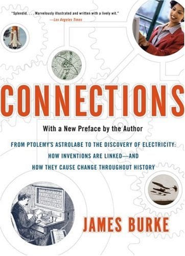 Connections: From Ptolemy's Astrolae to the Discovery of Electricity, How Inventions Are Linked - and How They Cause Change Throughout History