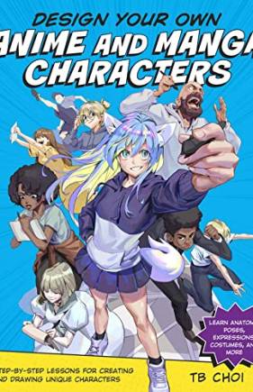 Design Your Own Anime and Manga Characters: Step-by-Step Lessons for Creating and Drawing Unique Characters - Learn Anatomy, Poses, Expressions, Costu