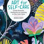 Art for Self-Care: Create Powerful, Healing Art y Listening to Your Inner Voice