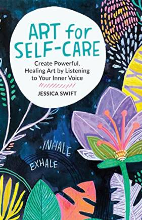 Art for Self-Care: Create Powerful, Healing Art by Listening to Your Inner Voice