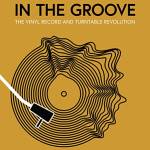 In the Groove: The Vinyl Record and Turntable Revolution