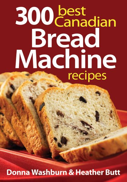 300 Best Canadian Bread Machine Recipes