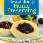 Best of Bridge Home Preserving: 120 Recipes for Jams, Jellies, Marmalades, Pickles & More