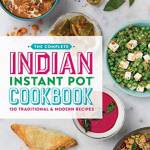 The Complete Indian Instant Pot Cookbook: 130 Traditional and Modern Recipes