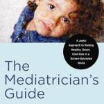 The Mediatrician's Guide: A Joyful Approach to Raising Healthy, Smart, Kind Kids in a Screen-Saturated World
