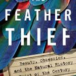 The Feather Thief: Beauty, Obsession, and the Natural History Heist of the Century