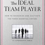The Ideal Team Player: How to Recognize and Cultivate the Three Essential Virtues