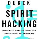 Spirit Hacking: Shamanic Keys to Reclaim Your Personal Power, Transform Yourself, and Light Up the World