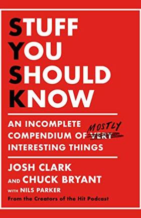 Stuff You Should Know: An Incomplete Compendium of Mostly Interesting Things