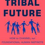 Our Trial Future: How to Channel Our Foundational Human Instincts Into a Force for Good