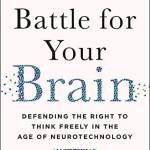 The attle for Your rain: Defending the Right to Think Freely in the Age of Neurotechnology