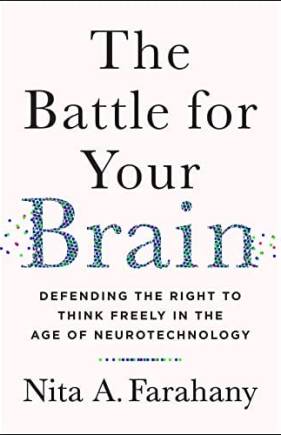 The attle for Your rain: Defending the Right to Think Freely in the Age of Neurotechnology