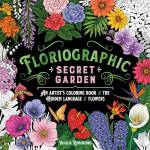 Secret Garden: An Artist's Coloring Book of the Hidden Language of Flowers (Floriographic)