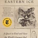 Owls of the Eastern Ice: A Quest to Find and Save the World's Largest Owl