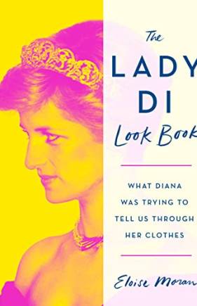 The Lady Di Look Book: What Diana Was Trying to Tell Us Through Her Clothes