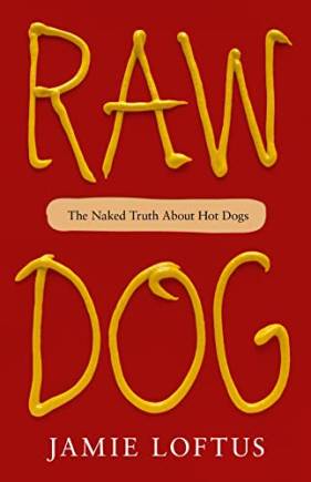 Raw Dog: The Naked Truth Aout Hot Dogs