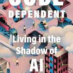 Code Dependent: Living in the Shadow of AI