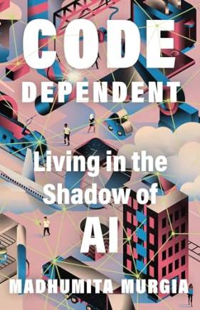 Code Dependent: Living in the Shadow of AI