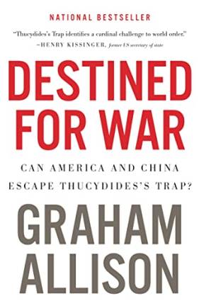 Destined For War: Can America and China Escape Thucydides's Trap?