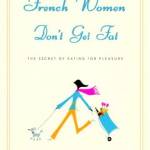 French Women Don’t Get Fat: The Secret of Eating for Pleasure