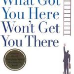 What Got You Here Won’t Get You There