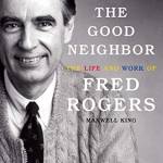 The Good Neighbor: The Life and Work of Fred Rogers