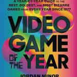 Video Game of the Year: A Year-By-Year Guide to the Best, Boldest, and Most Bizarre Games from Every Year Since 1977