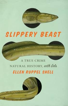 Slippery Beast: A True Crime Natural History, With Eels