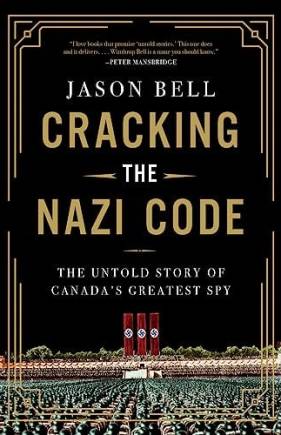 Cracking the Nazi Code: The Untold Story of Canada's Greatest Spy
