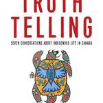 Truth Telling: Seven Conversations Aout Indigenous Life in Canada