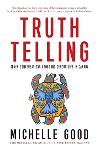 Truth Telling: Seven Conversations Aout Indigenous Life in Canada