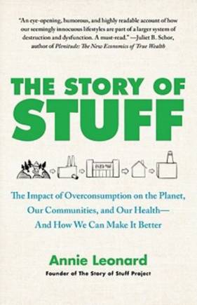 The Story of Stuff: The Impact of Overconsumption on the Planet, Our Communities, and Our Health--And How We Can Make It Better