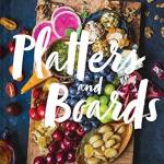 Platters and Boards: Beautiful, Casual Spreads for Every Occasion