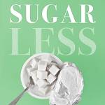 Sugarless: A 7-Step Plan to Uncover Hidden Sugars, Cur Your Cravings, and Conquer Your Addiction