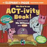 We Are in an ACT-ivity Book! An Elephant & Piggie Theatrical Event