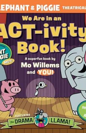 We Are in an ACT-ivity Book! An Elephant & Piggie Theatrical Event